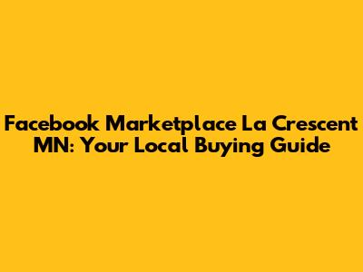 Facebook Marketplace La Crescent MN: Your Local Buying Guide