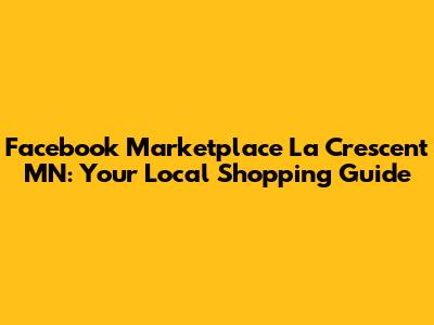 Facebook Marketplace La Crescent MN: Your Local Shopping Guide