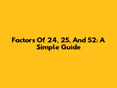 Factors Of 24, 25, And 52: A Simple Guide