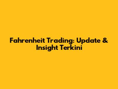 Fahrenheit Trading: Update & Insight Terkini