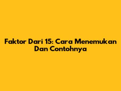 Faktor Dari 15: Cara Menemukan Dan Contohnya