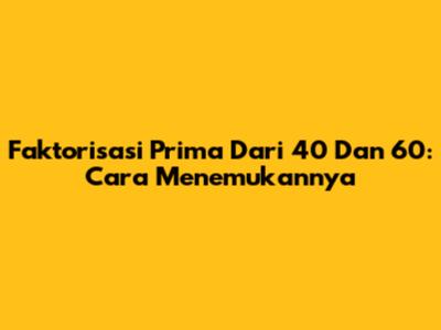 Faktorisasi Prima Dari 40 Dan 60: Cara Menemukannya