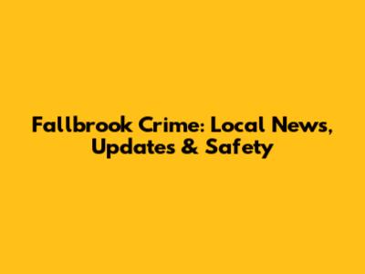 Fallbrook Crime: Local News, Updates & Safety