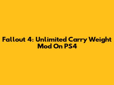 Fallout 4: Unlimited Carry Weight Mod On PS4