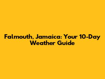 Falmouth, Jamaica: Your 10-Day Weather Guide
