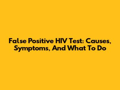 False Positive HIV Test: Causes, Symptoms, And What To Do