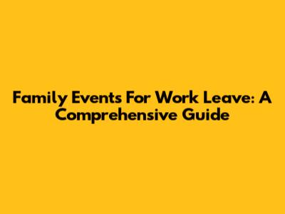 Family Events For Work Leave: A Comprehensive Guide