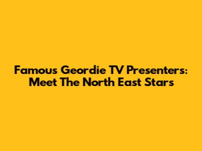 Famous Geordie TV Presenters: Meet The North East Stars