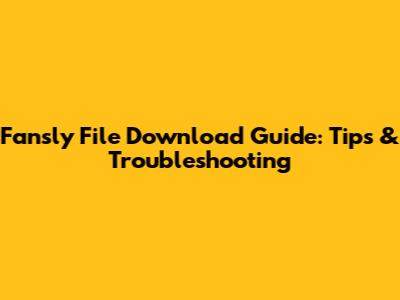Fansly File Download Guide: Tips & Troubleshooting