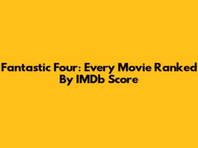 Fantastic Four: Every Movie Ranked By IMDb Score