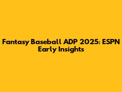 Fantasy Baseball ADP 2025: ESPN Early Insights