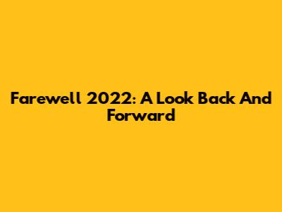 Farewell 2022: A Look Back And Forward