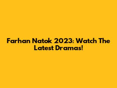 Farhan Natok 2023: Watch The Latest Dramas!