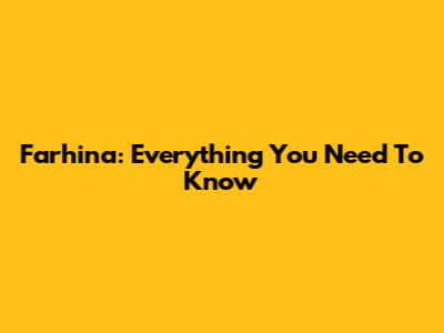 Farhina: Everything You Need To Know