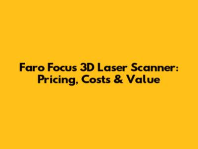 Faro Focus 3D Laser Scanner: Pricing, Costs & Value