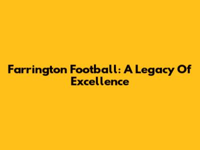 Farrington Football: A Legacy Of Excellence