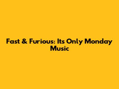 Fast & Furious: It's Only Monday Music
