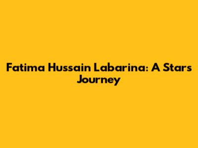 Fatima Hussain Labarina: A Star's Journey