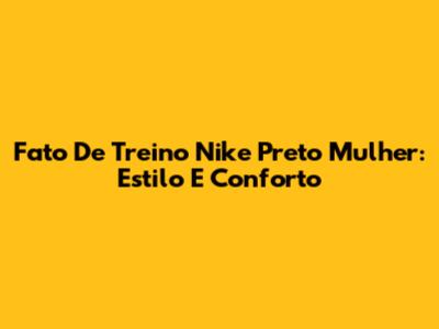 Fato De Treino Nike Preto Mulher: Estilo E Conforto