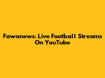 Fawanews: Live Football Streams On YouTube