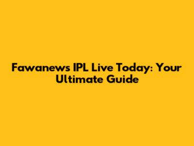 Fawanews IPL Live Today: Your Ultimate Guide