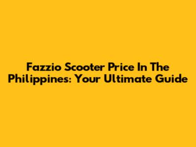 Fazzio Scooter Price In The Philippines: Your Ultimate Guide