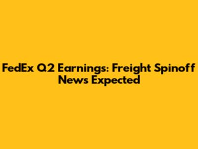 FedEx Q2 Earnings: Freight Spinoff News Expected