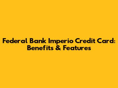 Federal Bank Imperio Credit Card: Benefits & Features