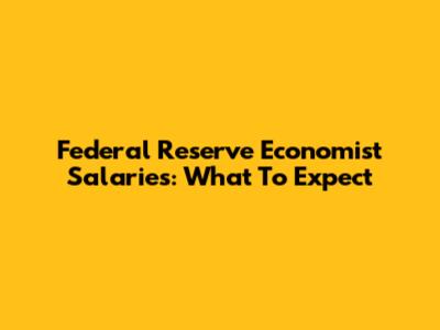 Federal Reserve Economist Salaries: What To Expect