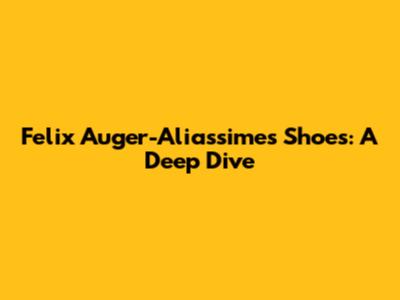 Felix Auger-Aliassime's Shoes: A Deep Dive