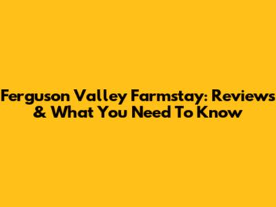Ferguson Valley Farmstay: Reviews & What You Need To Know