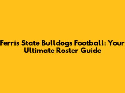 Ferris State Bulldogs Football: Your Ultimate Roster Guide