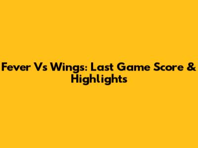Fever Vs Wings: Last Game Score & Highlights