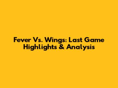 Fever Vs. Wings: Last Game Highlights & Analysis
