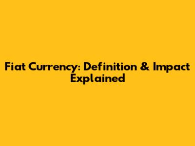 Fiat Currency: Definition & Impact Explained