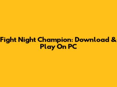 Fight Night Champion: Download & Play On PC
