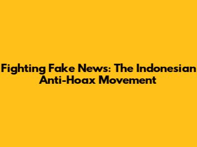 Fighting Fake News: The Indonesian Anti-Hoax Movement