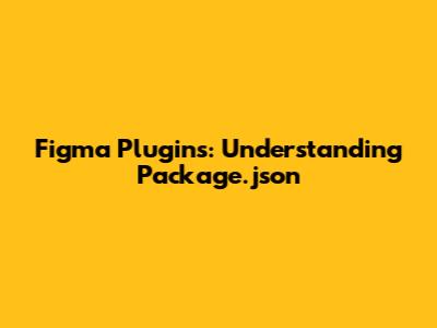 Figma Plugins: Understanding Package.json