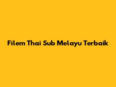 Filem Thai Sub Melayu Terbaik
