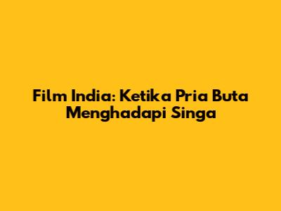 Film India: Ketika Pria Buta Menghadapi Singa