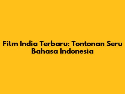 Film India Terbaru: Tontonan Seru
Bahasa Indonesia