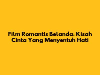 Film Romantis Belanda: Kisah Cinta Yang Menyentuh Hati