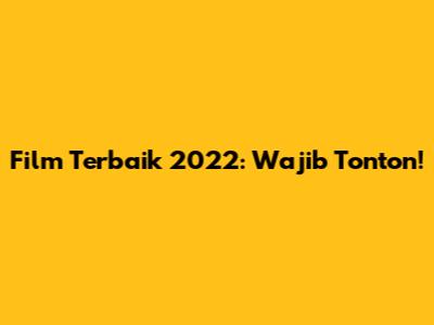 Film Terbaik 2022: Wajib Tonton!