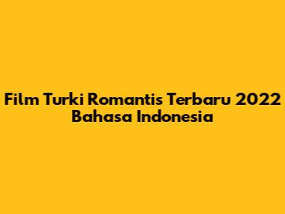 Film Turki Romantis Terbaru 2022 Bahasa Indonesia