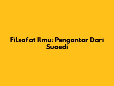 Filsafat Ilmu: Pengantar Dari Suaedi