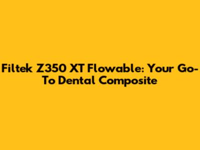 Filtek Z350 XT Flowable: Your Go-To Dental Composite