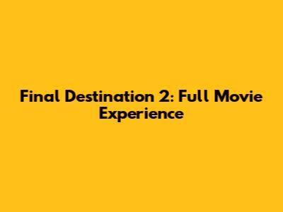 Final Destination 2: Full Movie Experience