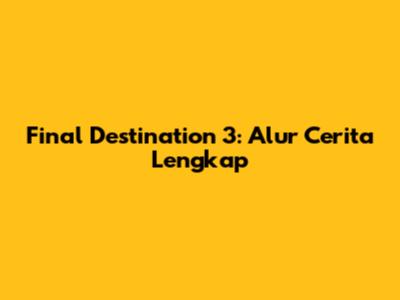 Final Destination 3: Alur Cerita Lengkap