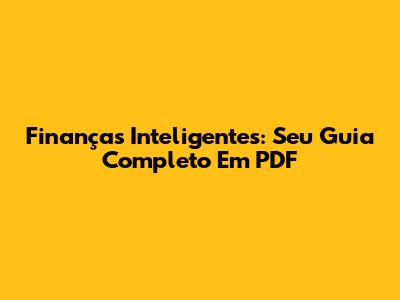 Finanças Inteligentes: Seu Guia Completo Em PDF