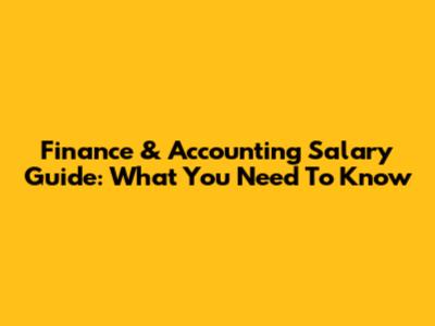 Finance & Accounting Salary Guide: What You Need To Know